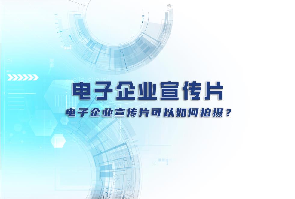 電子企業(yè)宣傳片：電子企業(yè)宣傳片可以如何拍攝？